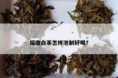 福鼎白茶怎样泡制好喝?