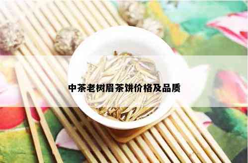 中茶老树眉茶饼价格及品质