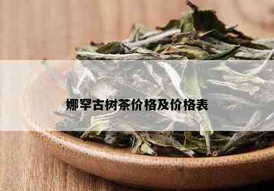 娜罕古树茶价格及价格表