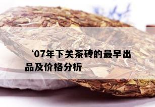 ‘07年下关茶砖的最早出品及价格分析