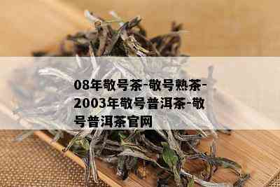 08年敬号茶-敬号熟茶-2003年敬号普洱茶-敬号普洱茶官网