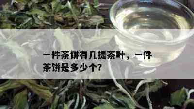 一件茶饼有几提茶叶，一件茶饼是多少个？