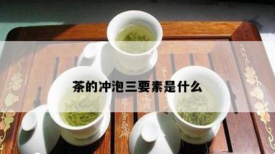 茶的冲泡三要素是什么