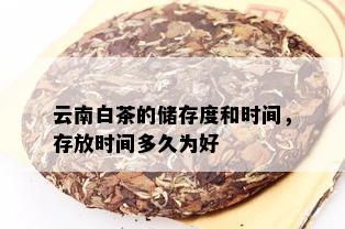 云南白茶的储存度和时间，存放时间多久为好