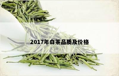 2017年白茶品质及价格