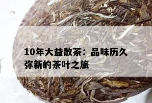 10年大益散茶：品味历久弥新的茶叶之旅