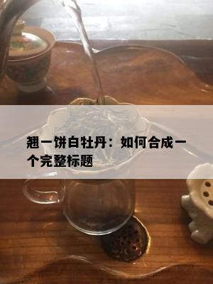 翘一饼白牡丹：如何合成一个完整标题