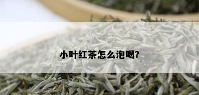 小叶红茶怎么泡喝？