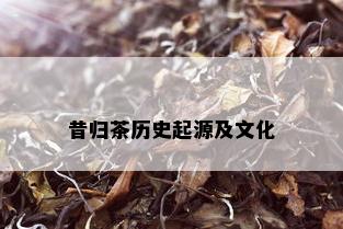 昔归茶历史起源及文化