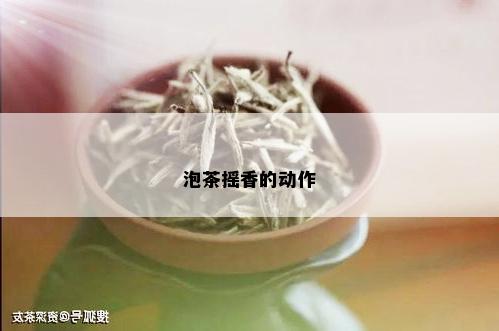 泡茶摇香的动作