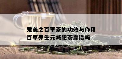 爱美之百草茶的功效与作用百草养生元减肥茶靠谱吗