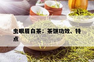 虫眼眉白茶：茶饼功效、特点