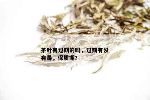 茶叶有过期的吗，过期有没有，保质期？