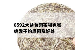 8592大益普洱茶喝完喉咙发干的原因及好处