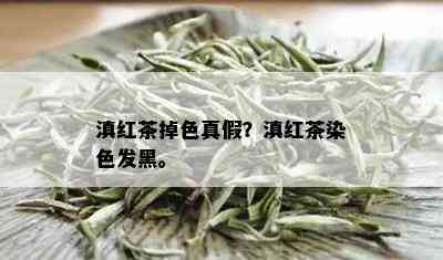 滇红茶掉色真假？滇红茶染色发黑。