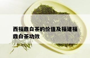 西福鼎白茶的价值及福建福鼎白茶功效