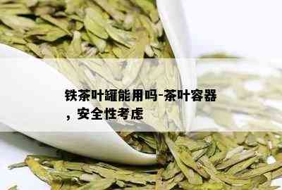 铁茶叶罐能用吗-茶叶容器，安全性考虑