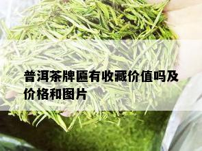 普洱茶牌匾有收藏价值吗及价格和图片