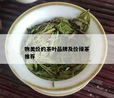 物美价的茶叶品牌及价绿茶推荐