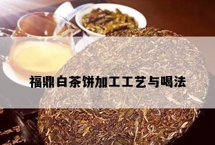 福鼎白茶饼加工工艺与喝法