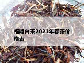 福鼎白茶2021年春茶价格表