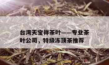 台湾天宝祥茶叶——专业茶叶公司，特级冻顶茶推荐