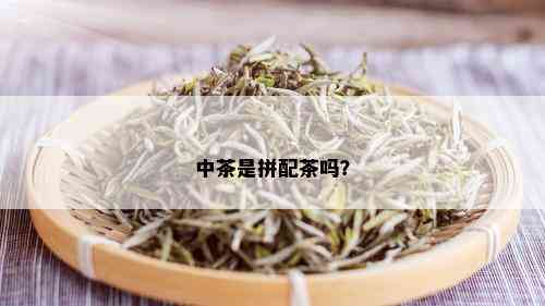 中茶是拼配茶吗？