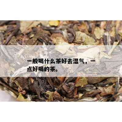 一般喝什么茶好去湿气，一点好喝的茶。