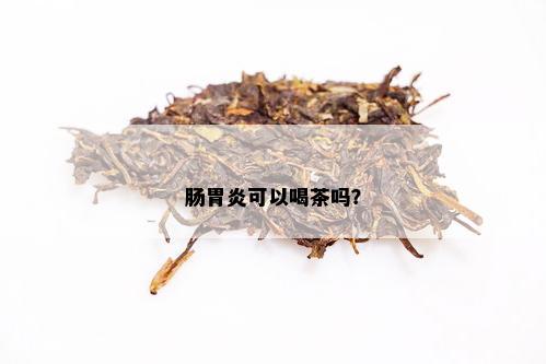 肠胃炎可以喝茶吗？