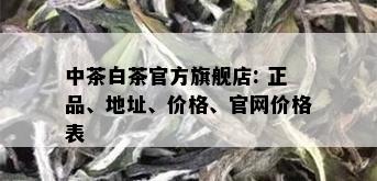 中茶白茶官方旗舰店: 正品、地址、价格、官网价格表