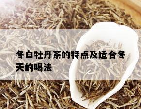 冬白牡丹茶的特点及适合冬天的喝法