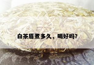 白茶眉煮多久，喝好吗？