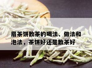 眉茶饼散茶的喝法、做法和泡法，茶饼好还是散茶好