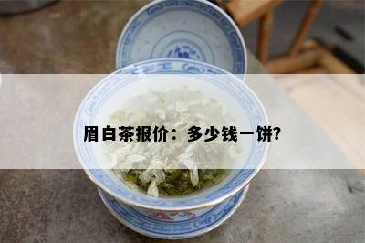 眉白茶报价：多少钱一饼？