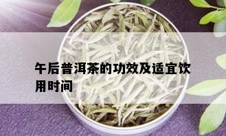 午后普洱茶的功效及适宜饮用时间