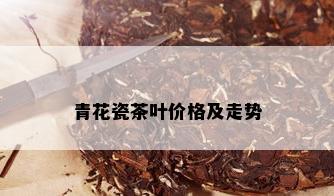 青花瓷茶叶价格及走势