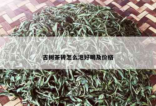 古树茶砖怎么泡好喝及价格