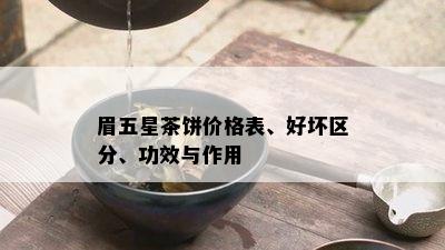 眉五星茶饼价格表、好坏区分、功效与作用