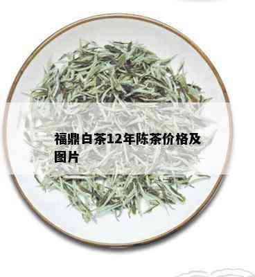 福鼎白茶12年陈茶价格及图片