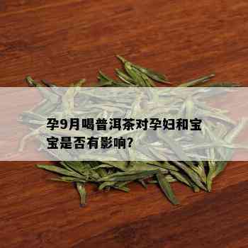 孕9月喝普洱茶对孕妇和宝宝是否有影响？