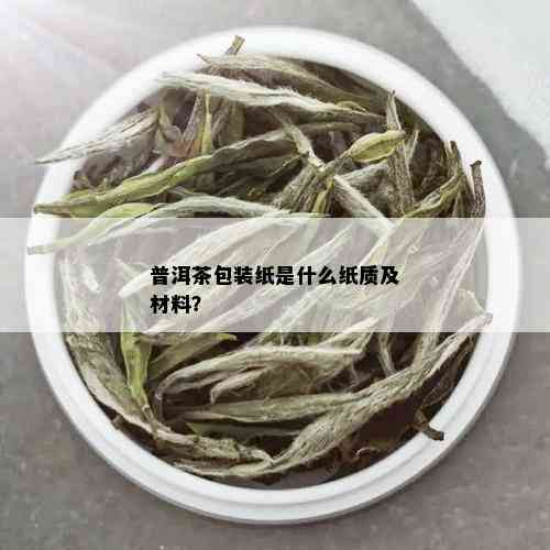 普洱茶包装纸是什么纸质及材料？