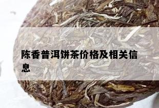 陈香普洱饼茶价格及相关信息