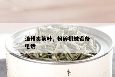 漳州卖茶叶，粉碎机械设备电话