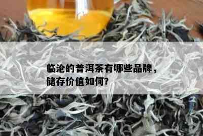 临沧的普洱茶有哪些品牌，储存价值如何？