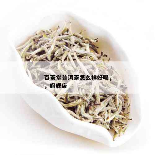 百茶堂普洱茶怎么样好喝，，旗舰店