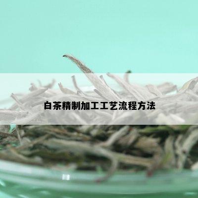 白茶精制加工工艺流程方法