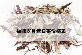 福鼎岁月老白茶价格表