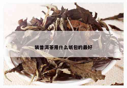 装普洱茶用什么纸包的更好