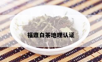 福鼎白茶地理认证