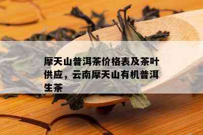 摩天山普洱茶价格表及茶叶供应，云南摩天山有机普洱生茶